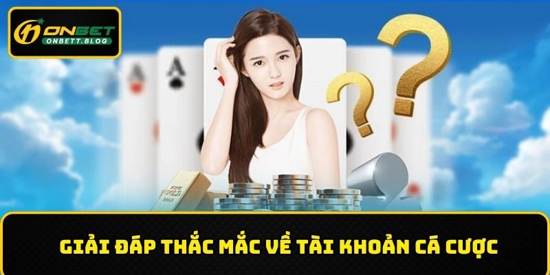 Trả lời câu hỏi thường gặp ONBET về mở account trải nghiệm 