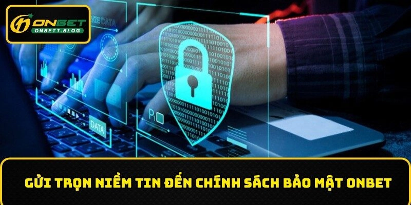 Gửi trọn niềm tin đến chính sách bảo mật ONBET 