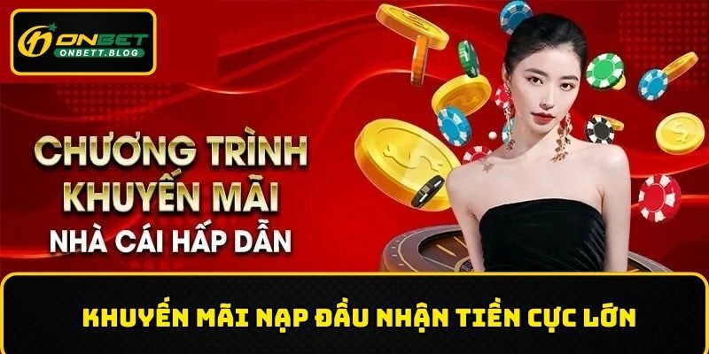 Khuyến mãi nạp đầu nhận tiền cực lớn 